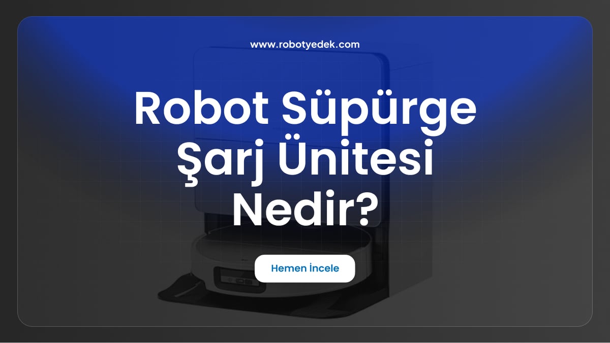 robot süpürge şarj ünitesi nedir