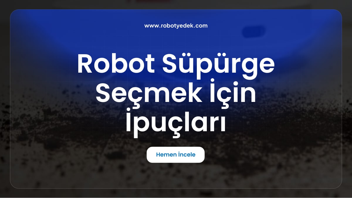 Robot Süpürge Seçmek İçin İpuçları