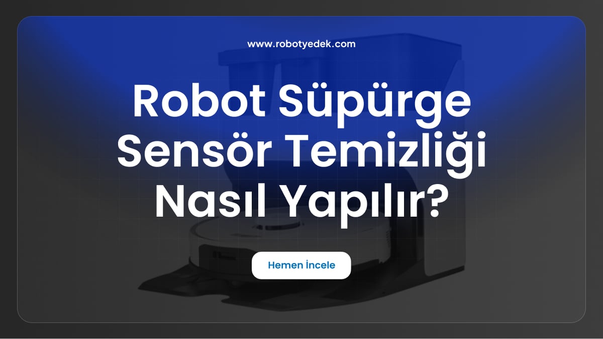 robot süpürge sensör temizliği nasıl yapılır