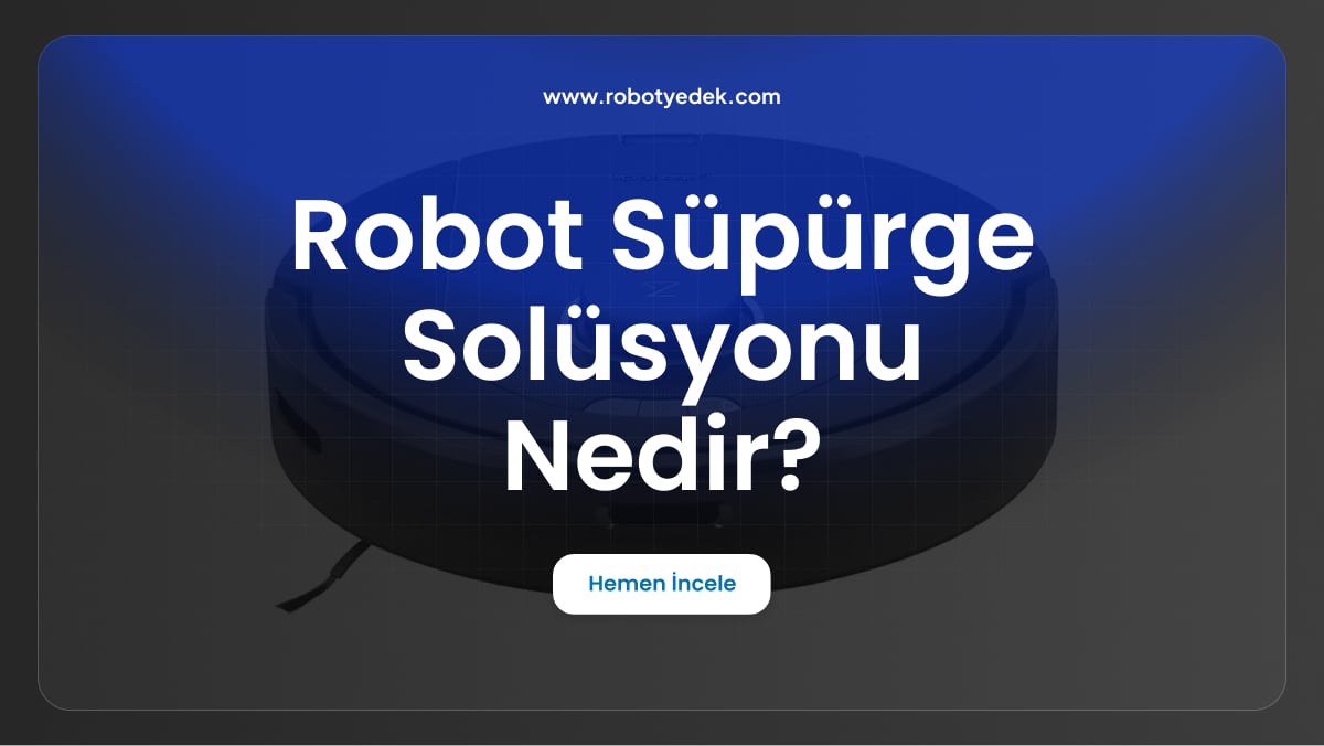 robot süpürge solüsyonu nedir
