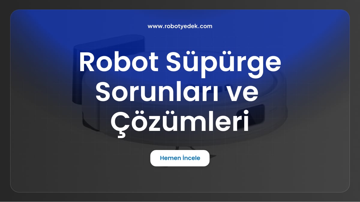 robot süpürge sorunları ve çözümleri