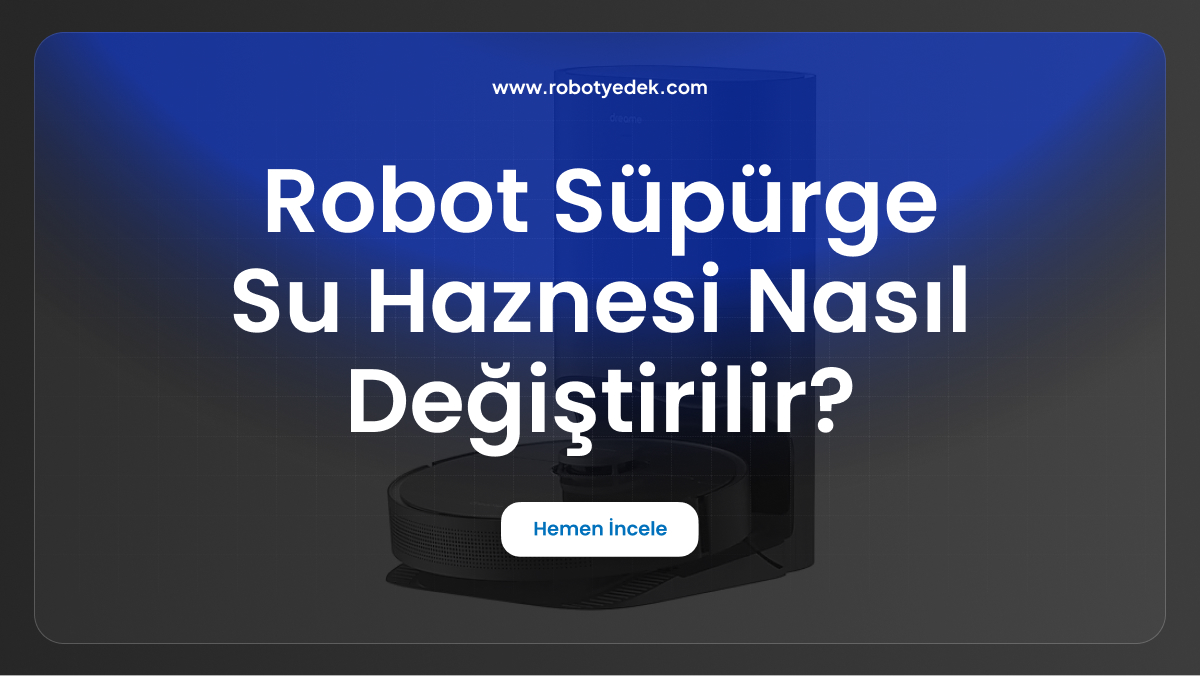 robot süpürge su haznesi nasıl değiştirilir