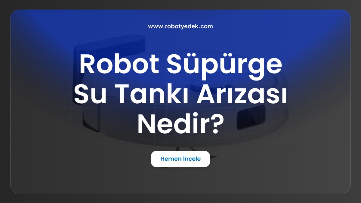 robot süpürge su tankı arızası nedir