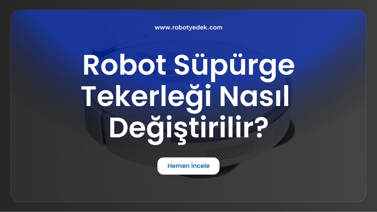 robot süpürge tekeleği nasıl değiştirilir