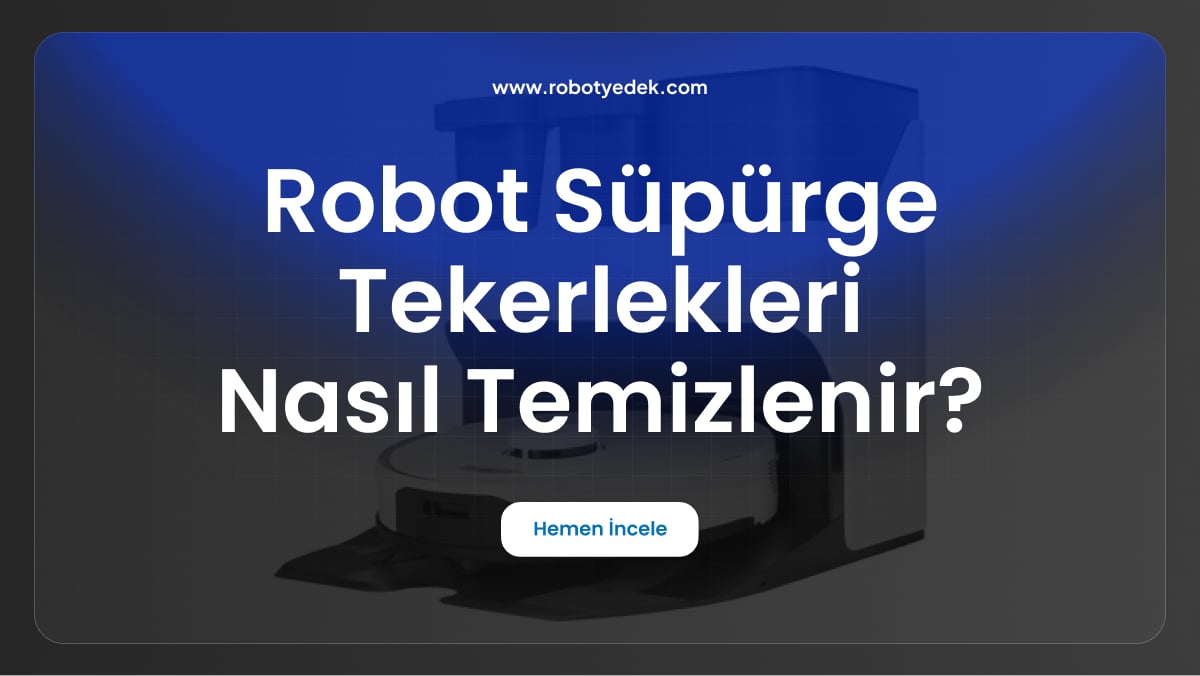robot süpürge tekerlekleri nasıl temizlenir