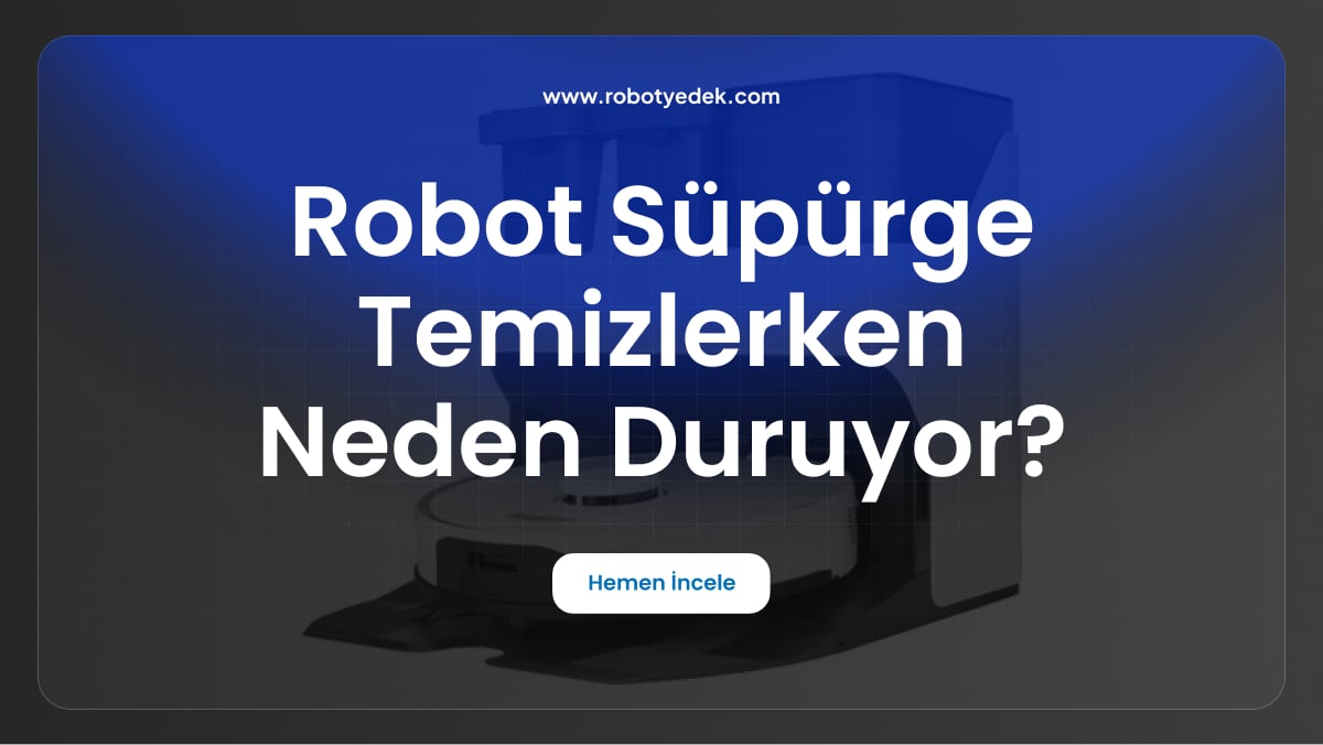 robot süpürge temizlerken neden duruyor