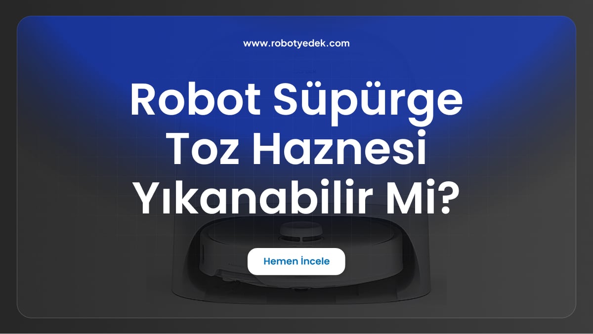 robot süpürge toz haznesi yıkanabilir mi