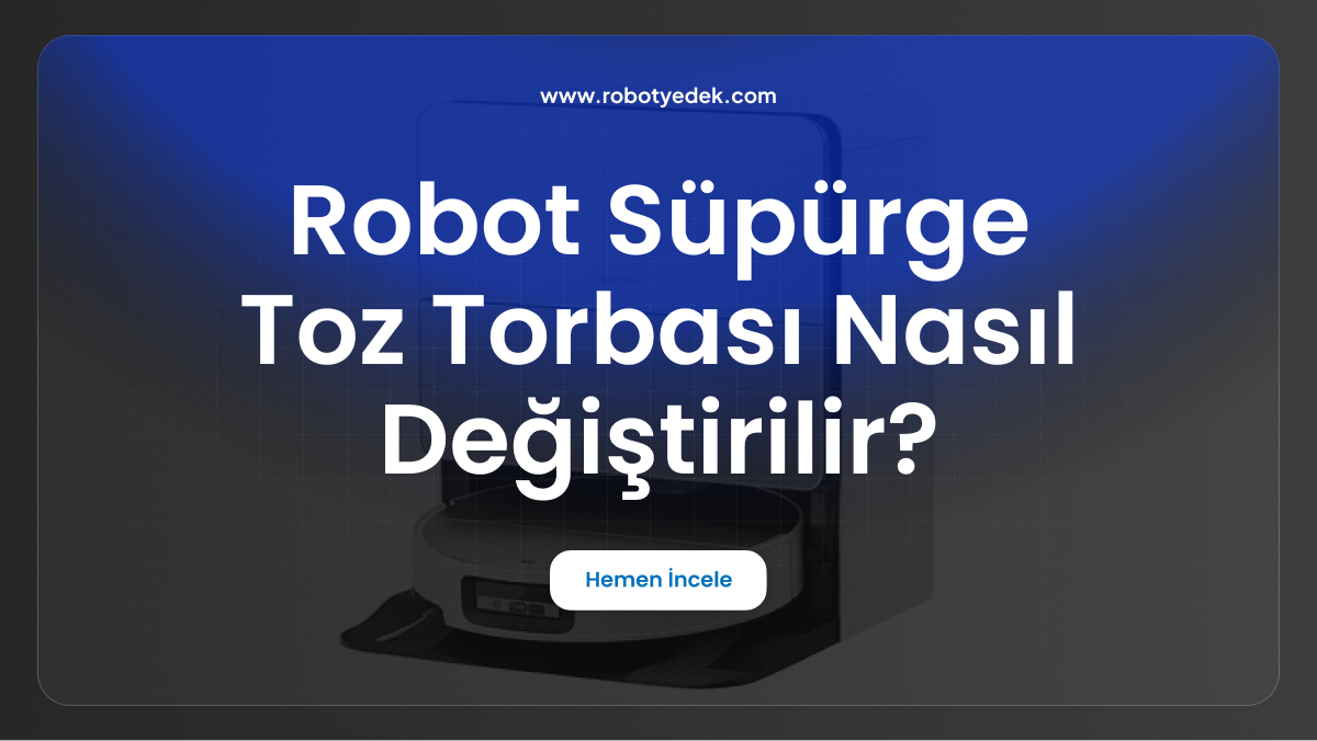 robot süpürge toz torbası nasıl değiştirilir