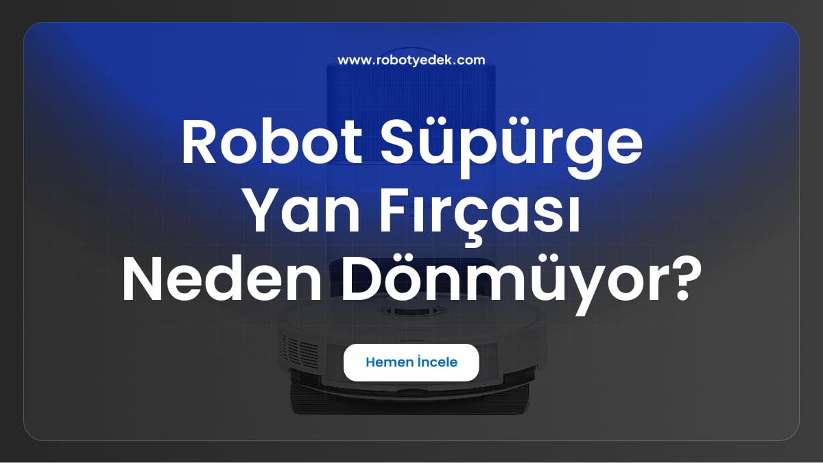 robot süpürge yan fırçası neden dönmüyor