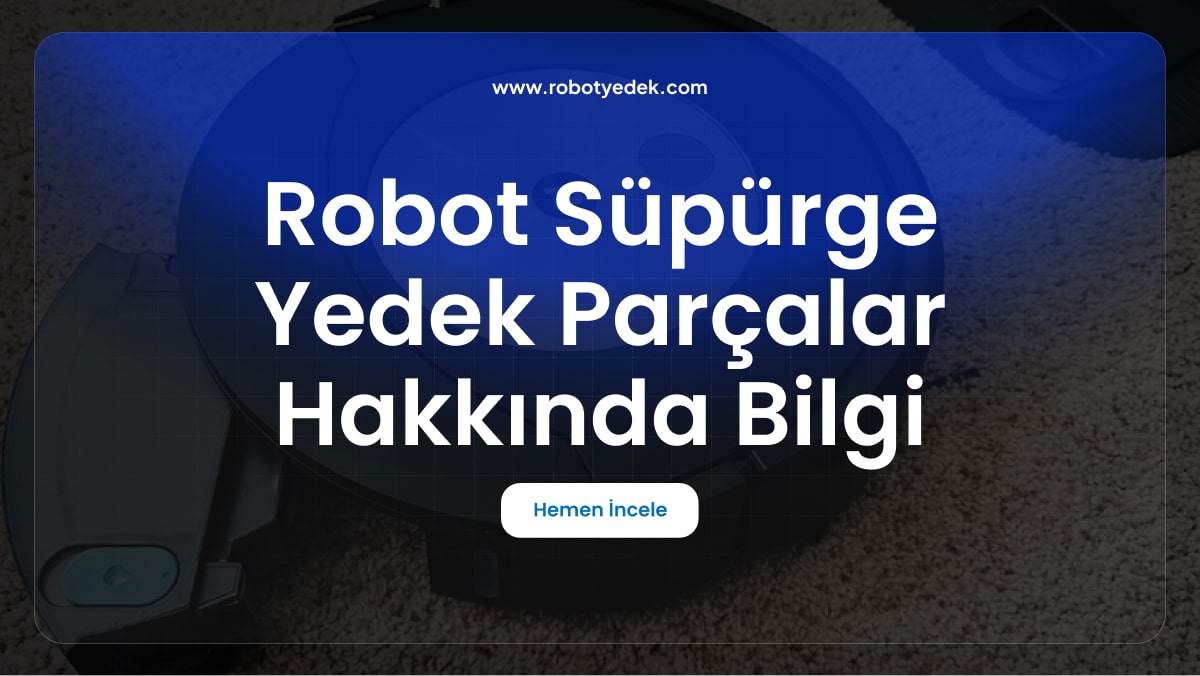 Robot Süpürge Yedek Parçalar Hakkında Bilgi