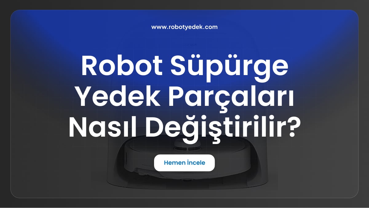 robot süpürge yedek parçaları nasıl değiştirilir