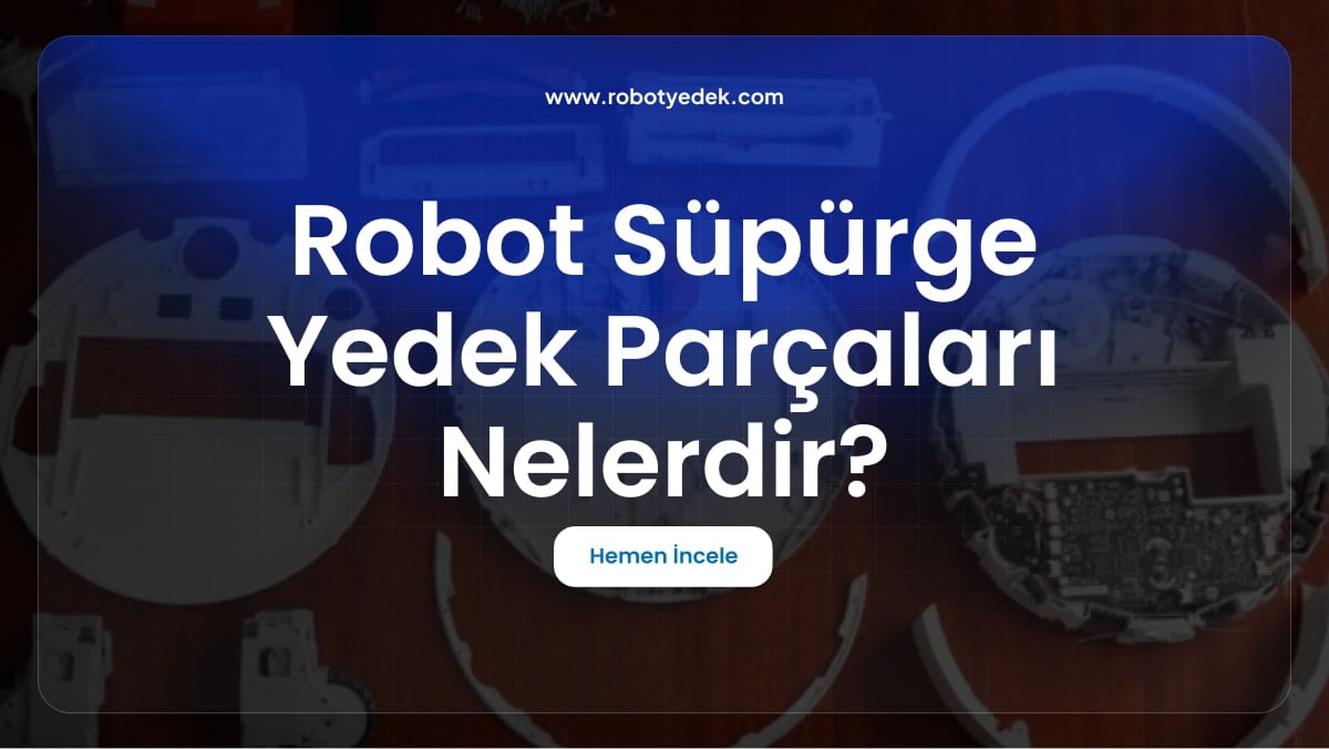 Robot Süpürge Yedek Parçaları Nelerdir ?