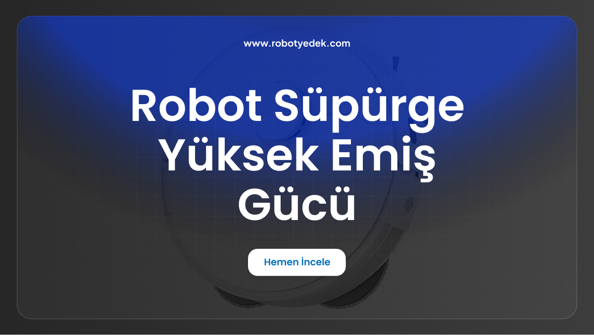 robot süpürge yüksek emiş gücü