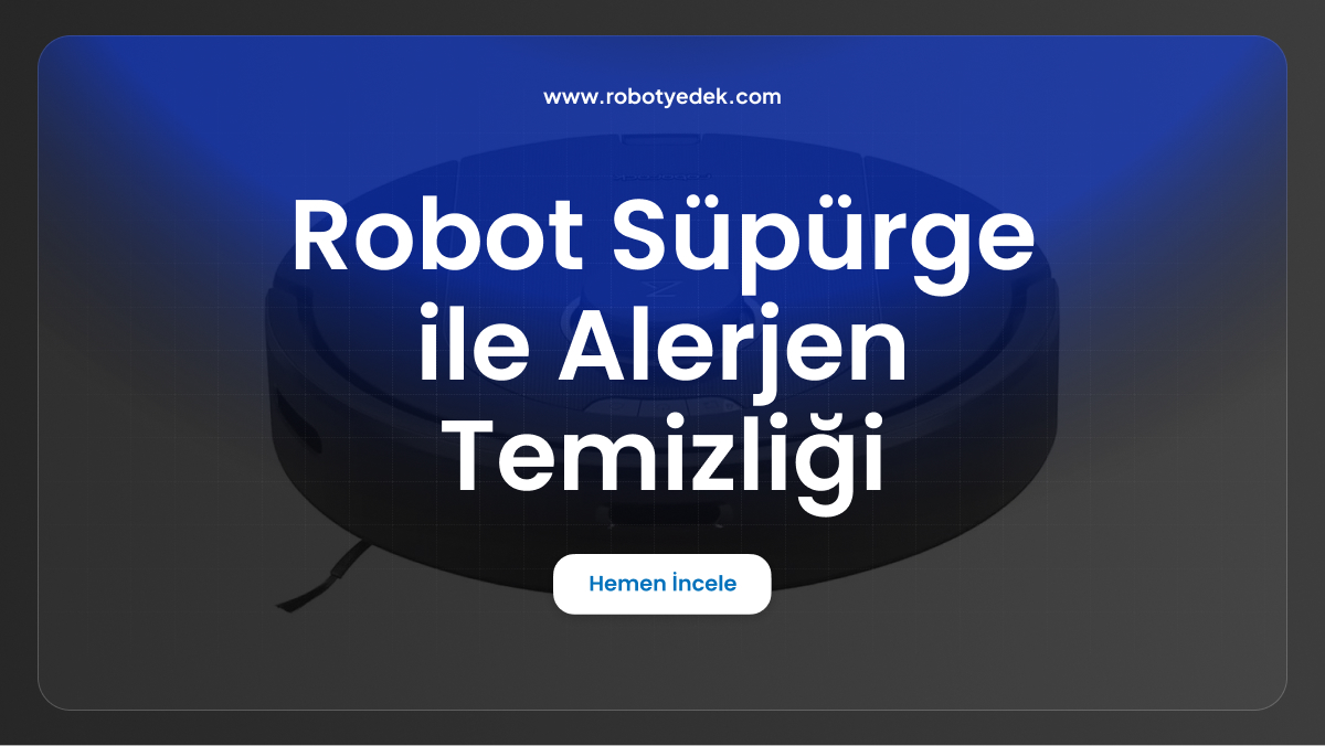 robot süpürge ile alerjen temizliği