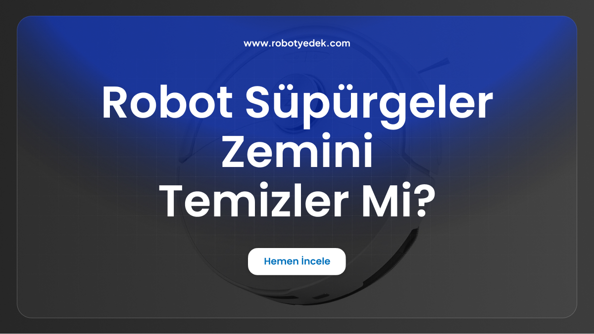 robot süpürgeler zemini temizler mi