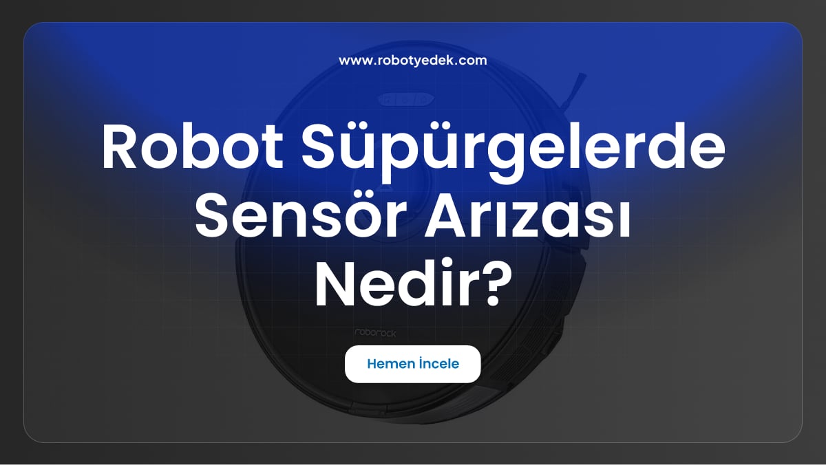 robot süpürgelerde sensör arızası nedir
