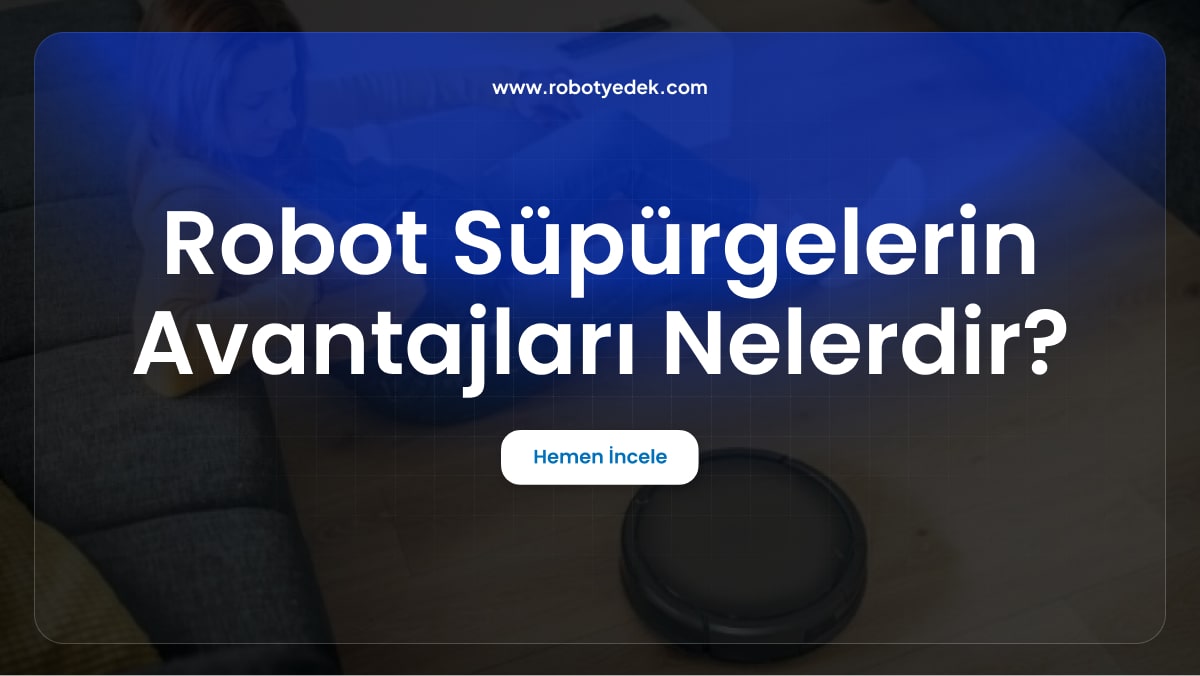 Robot Süpürgelerin Avantajları Nelerdir ?