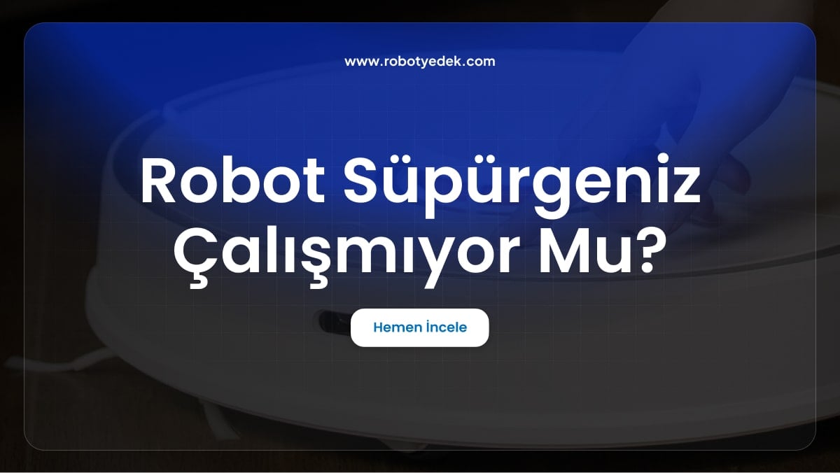 Robot Süpürgeniz Çalışmıyor mu? En Yaygın Sorunları Giderme ve Çözme Rehberi