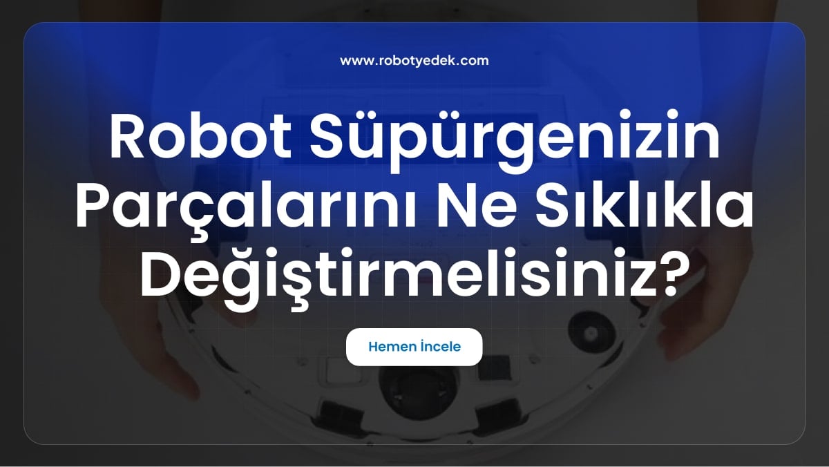 Robot Süpürgenizin Parçalarını Ne Sıklıkla Değiştirmelisiniz? Kapsamlı Bir Rehber