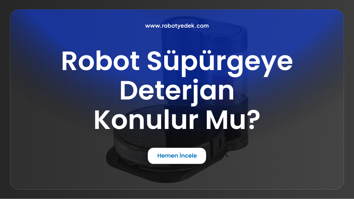 robot süpürgeye deterjan konulur mu