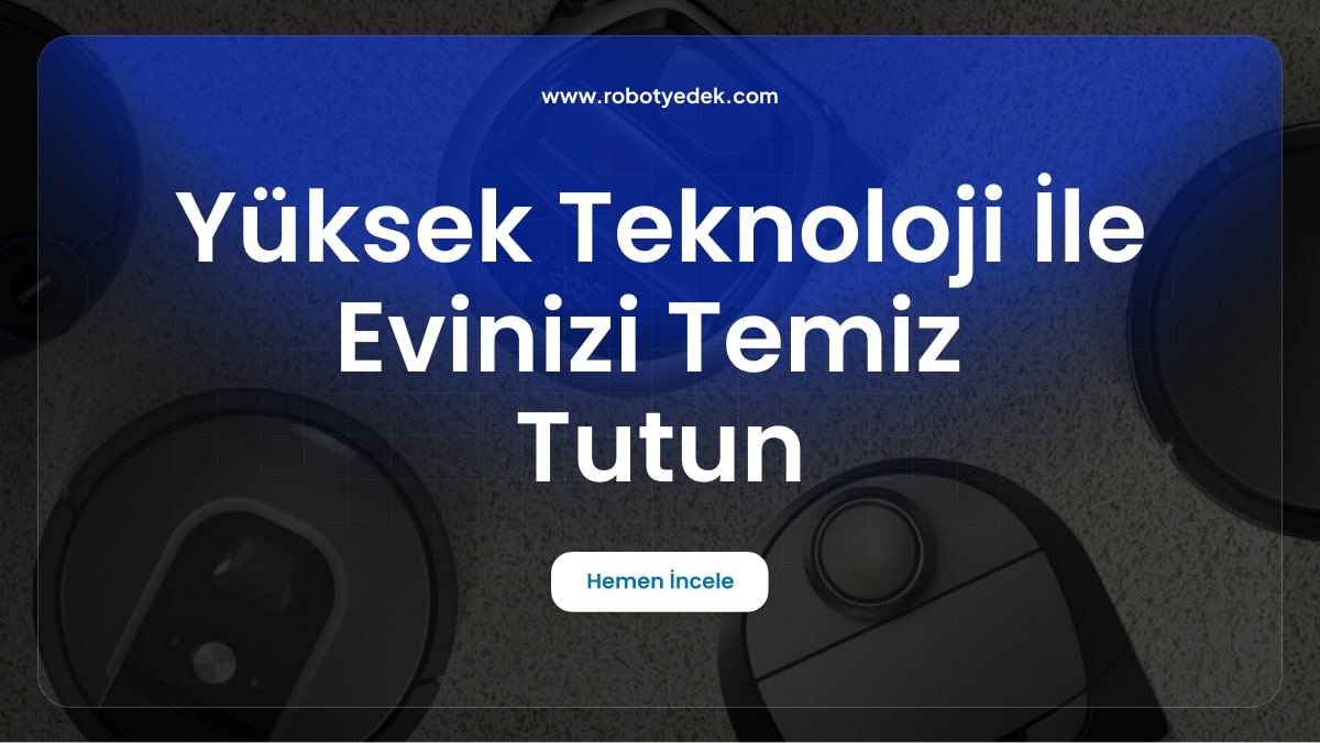 Yüksek Teknoloji ile Evinizi Temiz Tutun: En İyi Robot Süpürge İncelemeleri