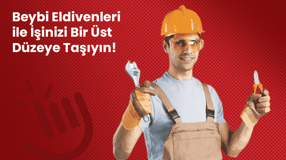 Beybi Eldivenleri ile İşinizi Bir Üst Düzeye Taşıyın!