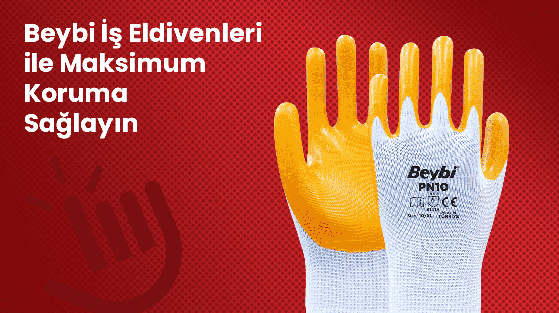 Beybi İş Eldivenleri ile Maksimum Koruma Sağlayın