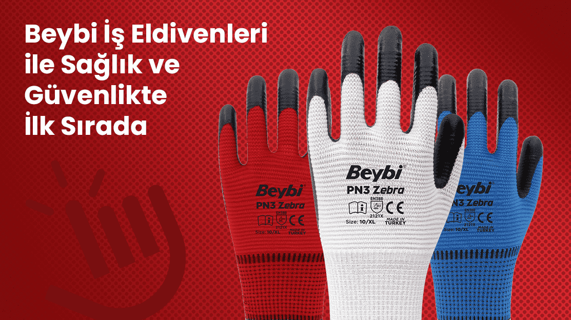 Beybi İş Eldivenleri ile Sağlık ve Güvenlikte İlk Sırada