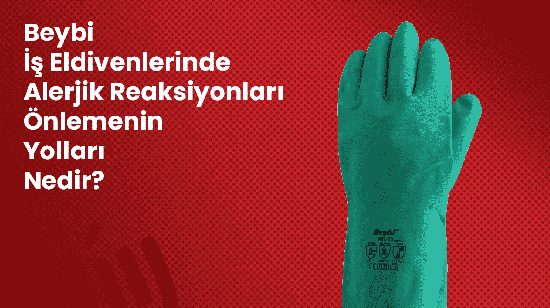 Beybi İş Eldivenlerinde Alerjik Reaksiyonları Önlemenin Yolları Nedir?