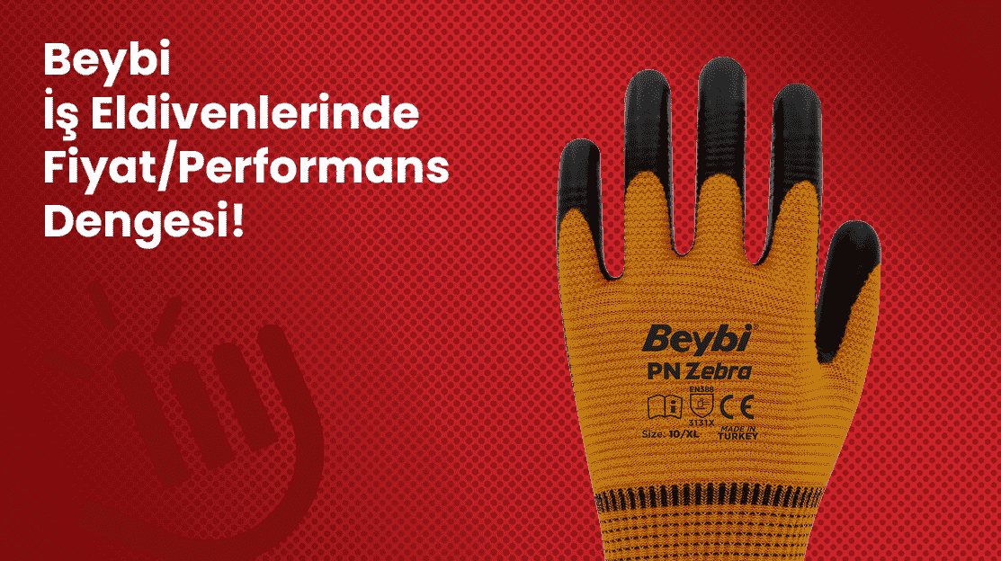 Beybi İş Eldivenlerinde Fiyat-Performans Dengesi!