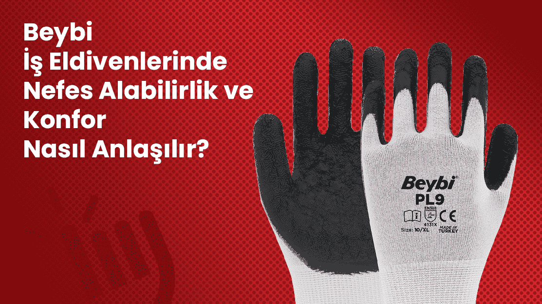 Beybi İş Eldivenlerinde Nefes Alabilirlik ve Konfor Nasıl Anlaşılır?
