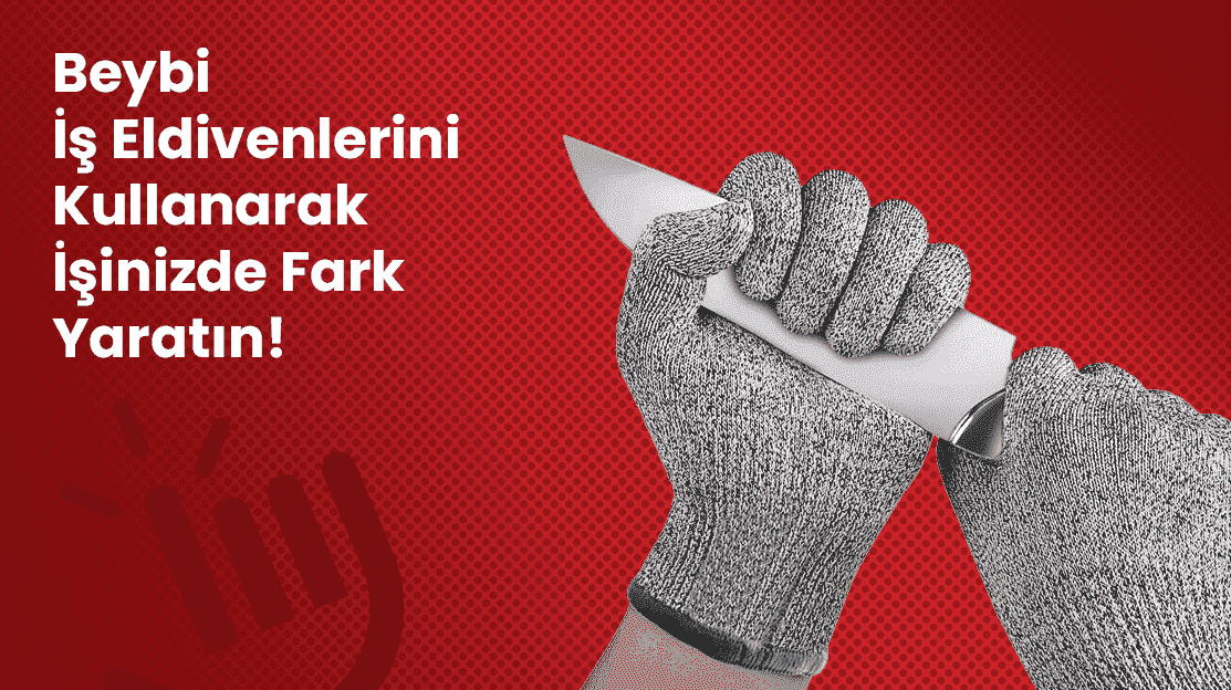 Beybi İş Eldivenlerini  Kullanarak İşinizde Fark Yaratın!