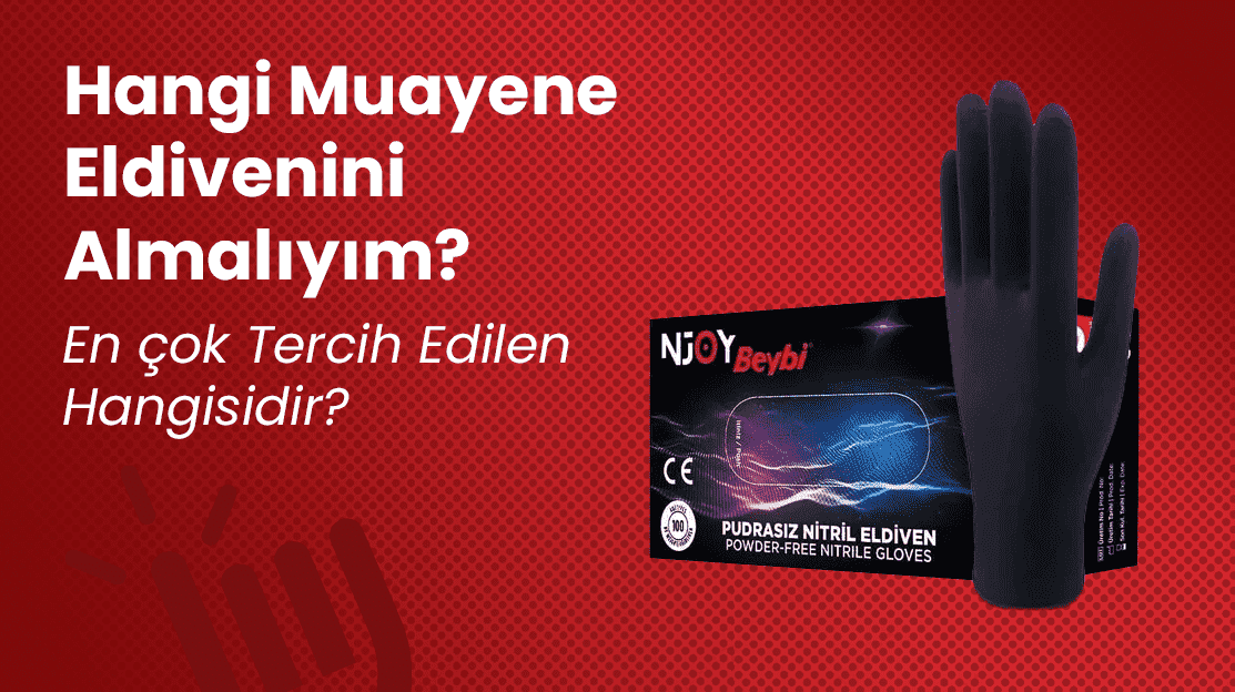 Hangi Muayene Eldivenini Almalıyım? En çok Tercih Edilen Hangisidir?