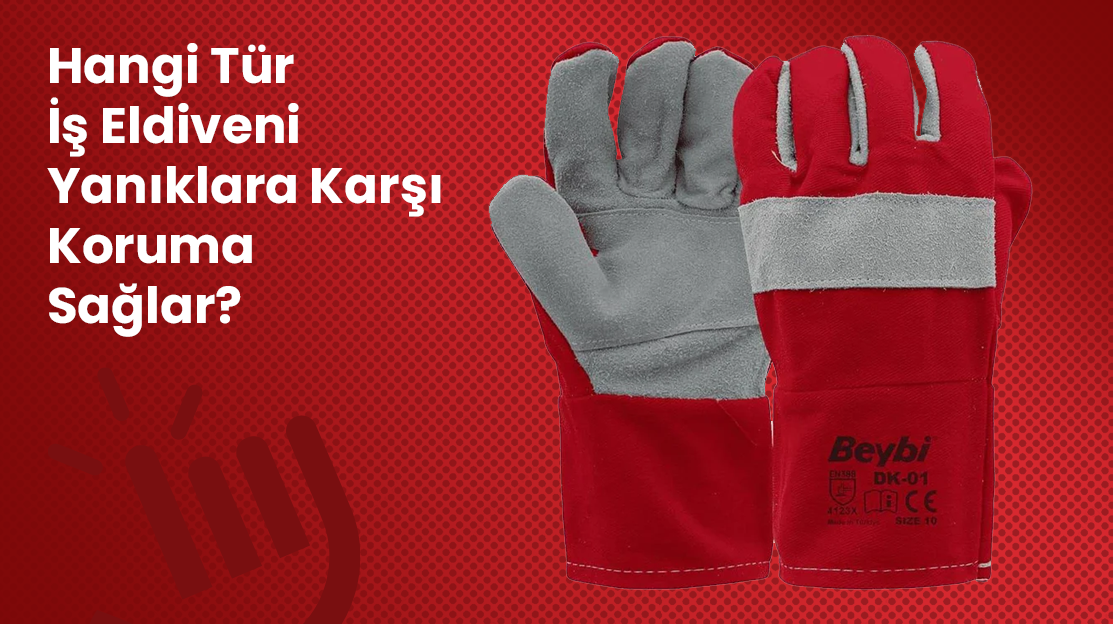 Hangi Tür İş Eldiveni Yanıklara Karşı Koruma Sağlar?