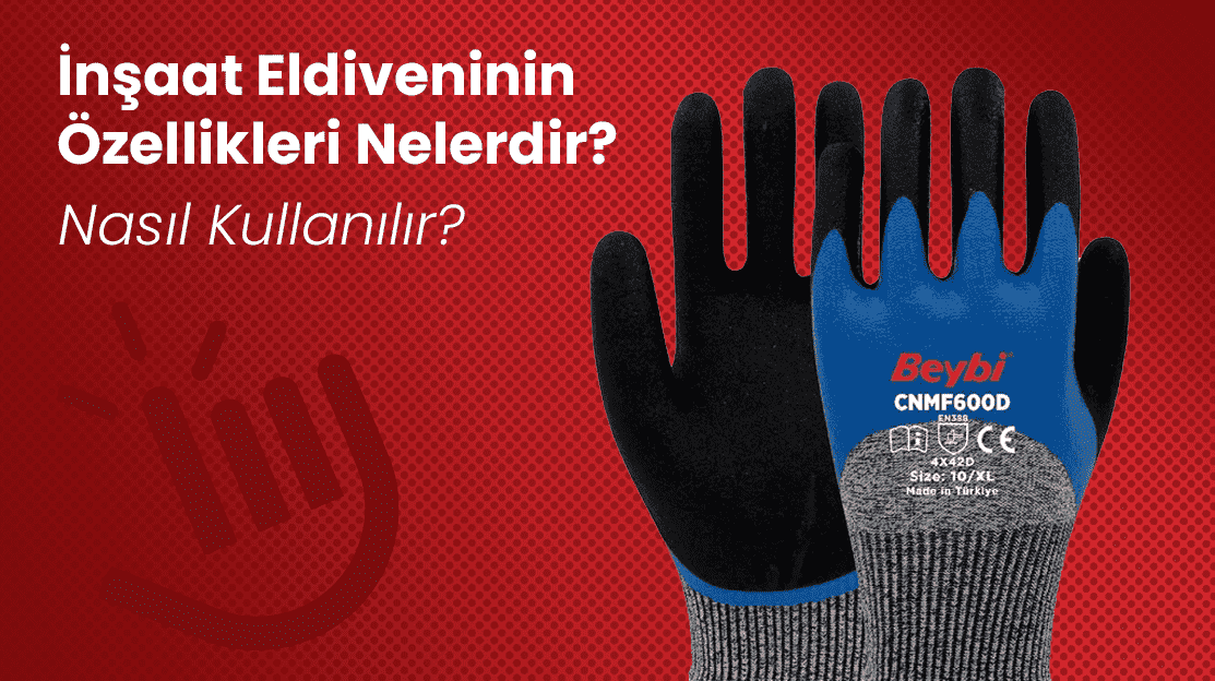 İnşaat Eldiveninin Özellikleri Nelerdir? Nasıl Kullanılır?
