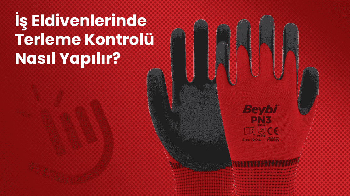 İş Eldivenlerinde Terleme Kontrolü Nasıl Yapılır?