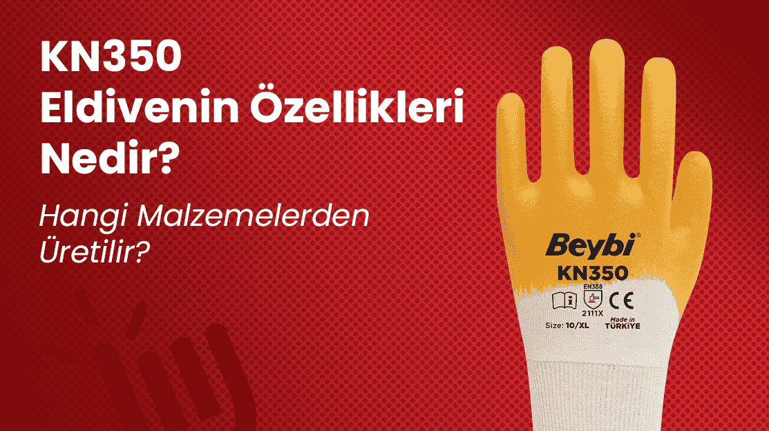 KN350 Eldivenin Özellikleri Nedir? Hangi Malzemelerden Üretilir?