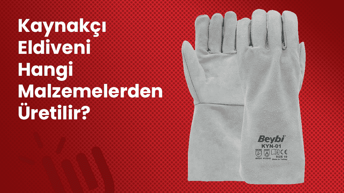 Kaynakçı Eldiveni Hangi Malzemelerden Üretilir?