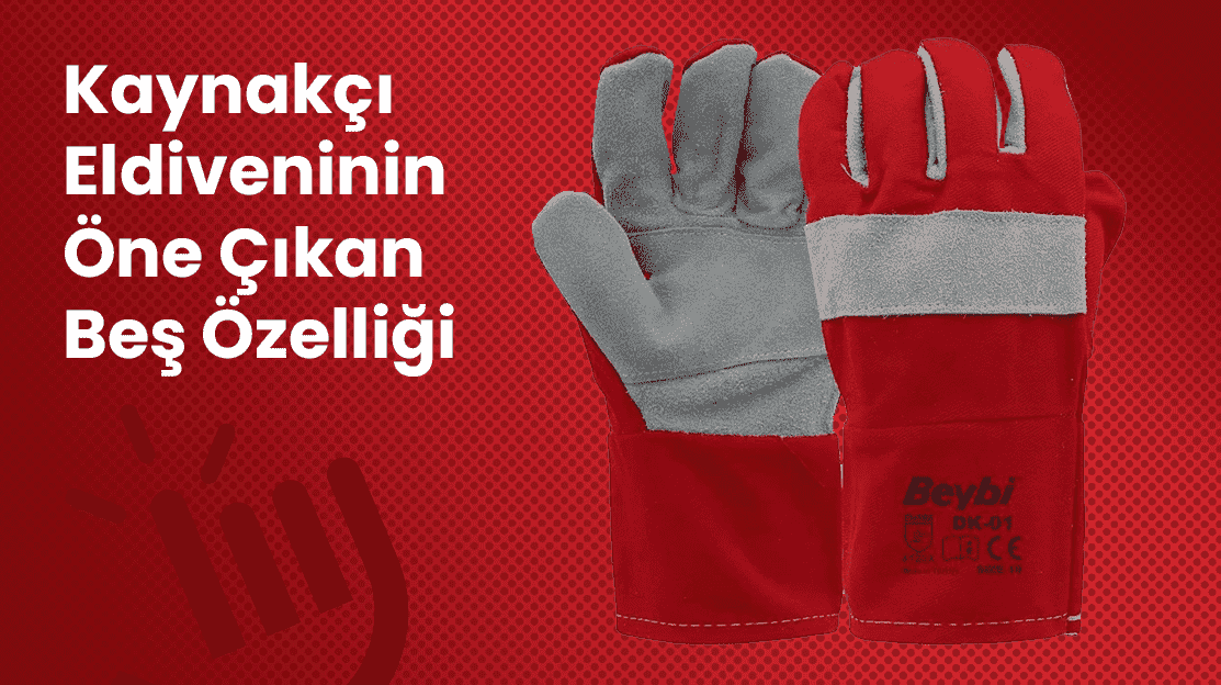 Kaynakçı Eldiveninin Öne Çıkan Beş Özelliği Nedir?