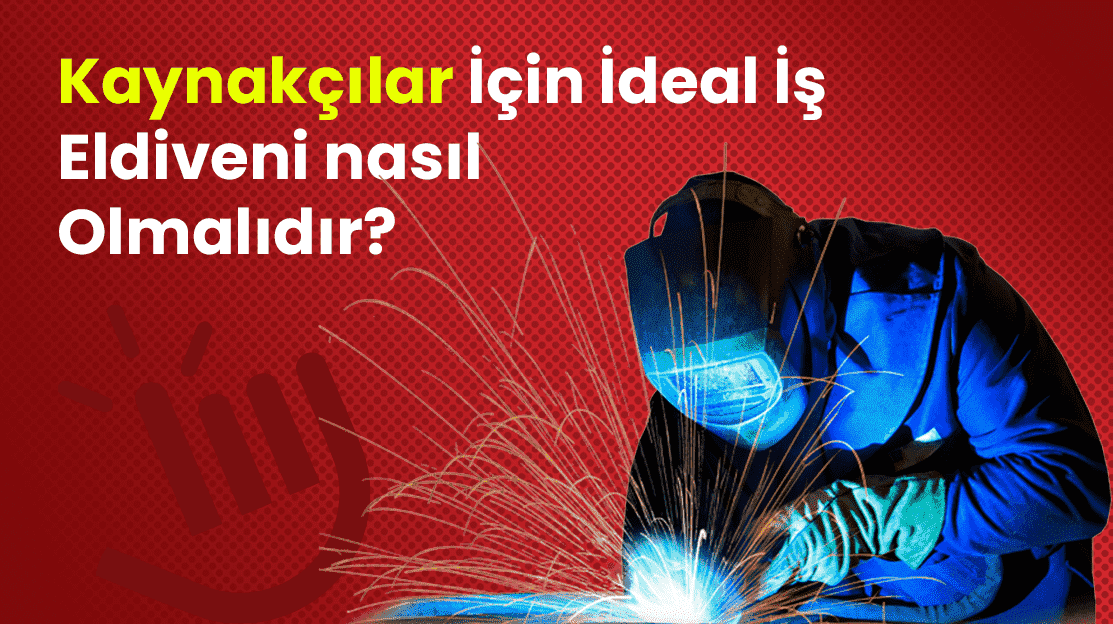 Kaynakçılar İçin İdeal İş Eldiveni Nasıl Olmalıdır?