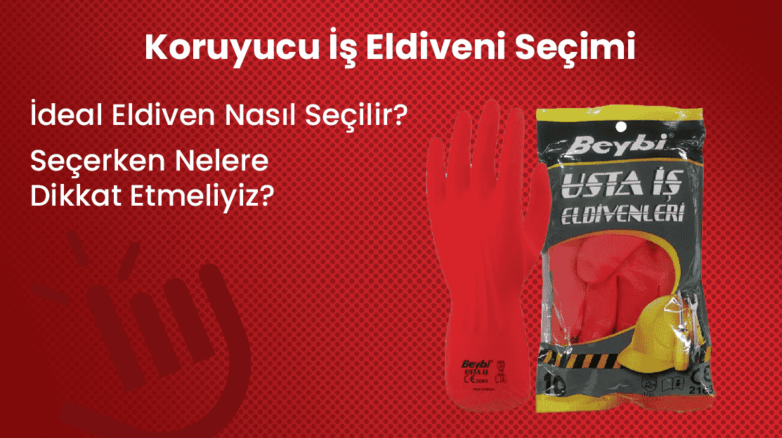 Koruyucu İş Eldiveni Seçimi, İdeal Eldiven Nasıl Seçilir? Nelere Dikkat Edilmeli?