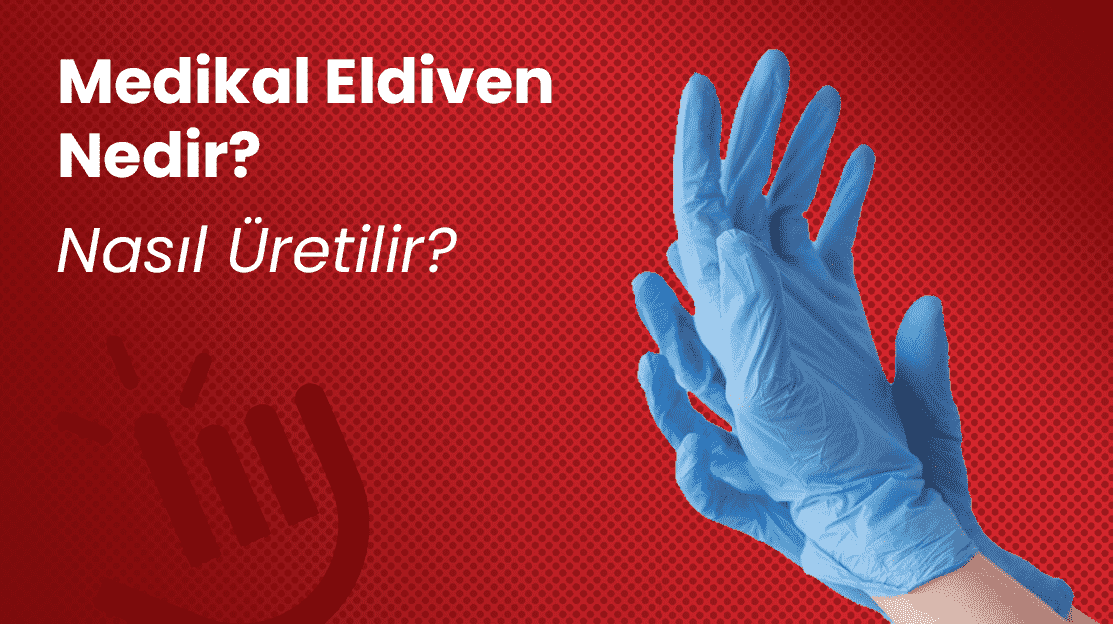 Medikal Eldiven Nedir? Nasıl Üretilir?