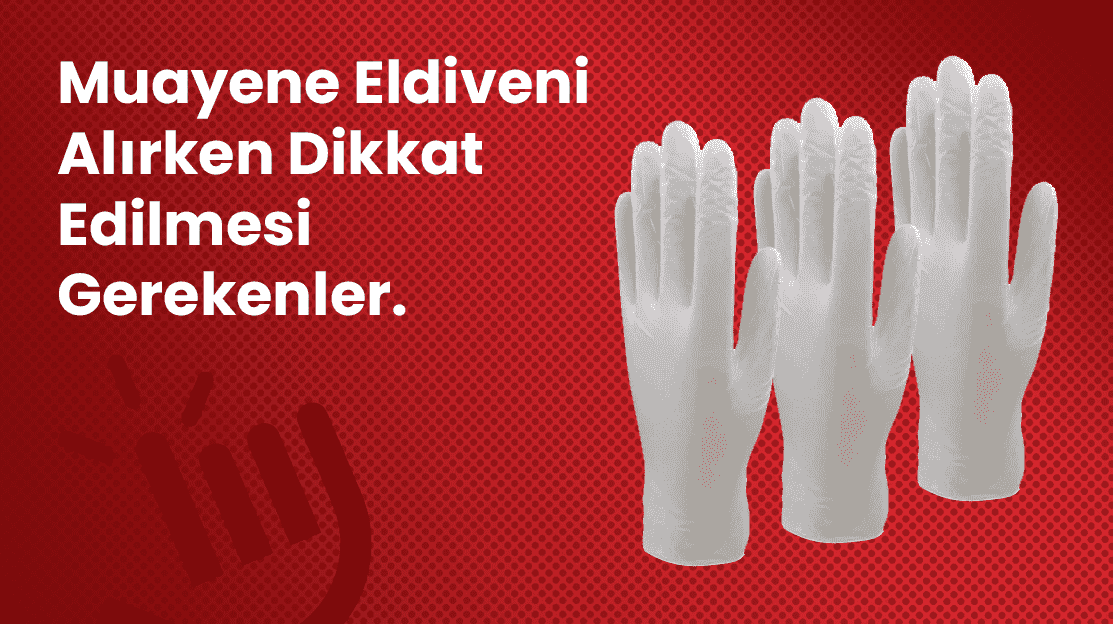 Muayene Eldiveni Alırken Dikkat Edilmesi Gerekenler Nedir?