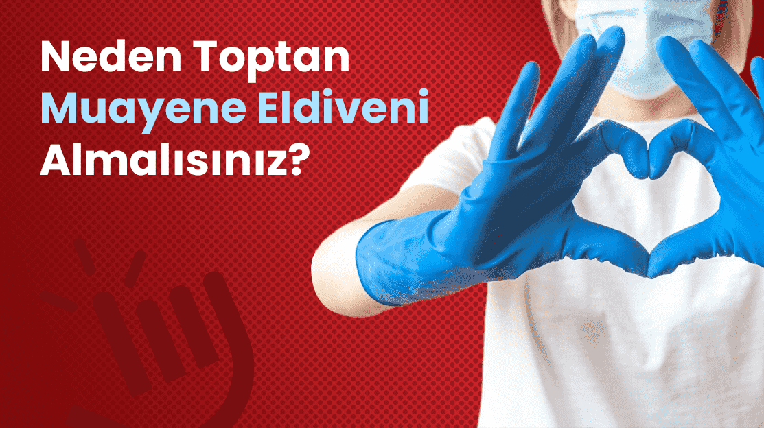 Neden Toptan Muayene Eldiveni Almalısınız?