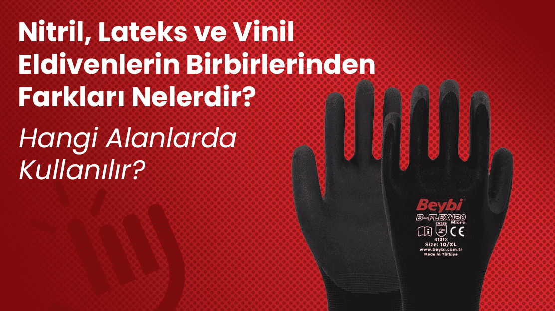 Nitril, Lateks ve Vinil Eldivenlerin Birbirlerinden Farkları Nelerdir?