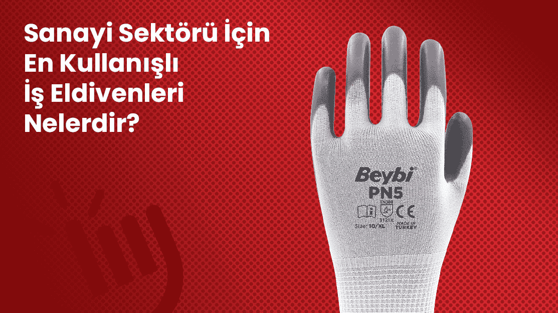 Sanayi Sektörü İçin En Kullanışlı İş Eldivenleri Nelerdir?