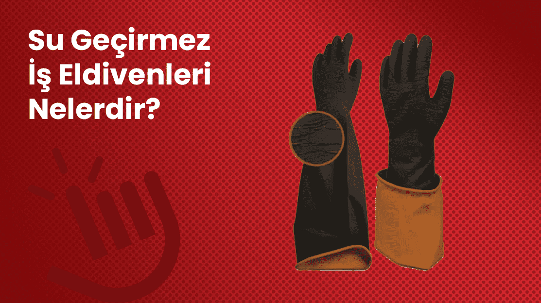 Su Geçirmez İş Eldivenleri Nelerdir?