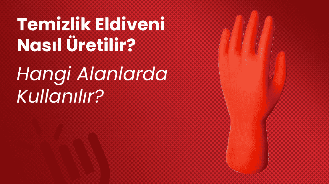 Temizlik Eldiveni Nasıl Üretilir? Hangi Alanlarda Kullanılır?