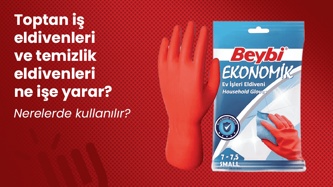 Toptan İş Eldivenleri ve Temizlik Eldivenleri Ne İşe Yarar? Nerelerde Kullanılır?
