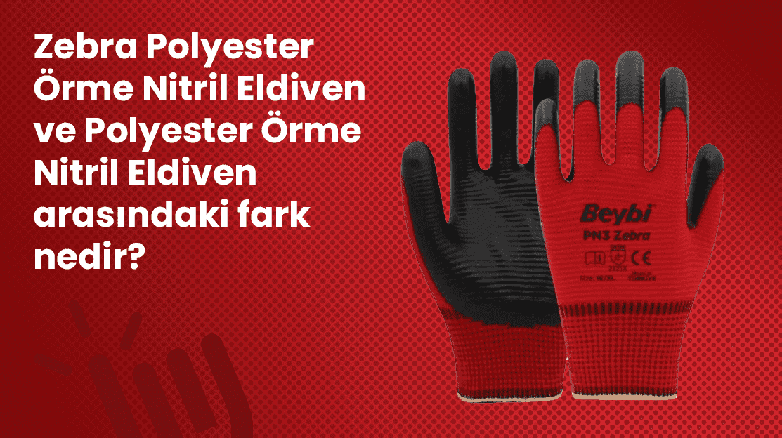 Zebra Polyester Örme Nitril Eldiven ve Polyester Örme Nitril Eldiven Arasındaki Fark Nedir?
